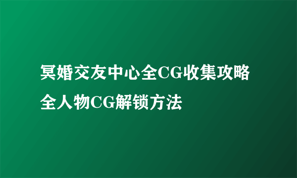 冥婚交友中心全CG收集攻略 全人物CG解锁方法