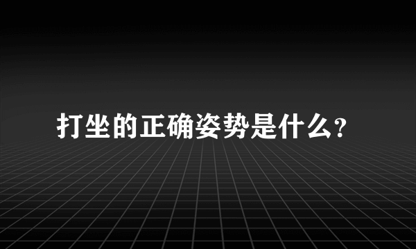 打坐的正确姿势是什么？