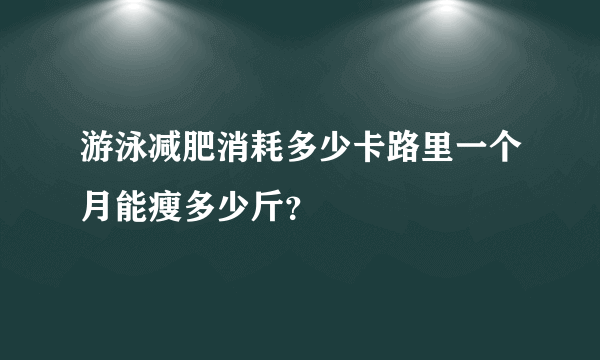 游泳减肥消耗多少卡路里一个月能瘦多少斤？