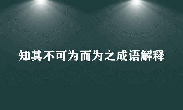 知其不可为而为之成语解释