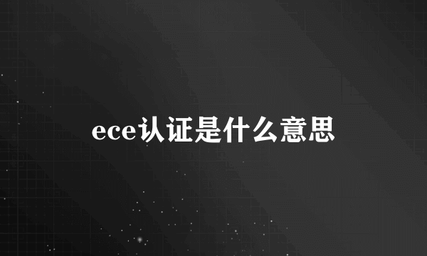 ece认证是什么意思