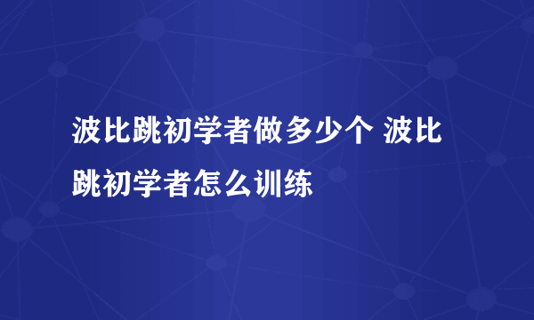 波比跳初学者做多少个 波比跳初学者怎么训练