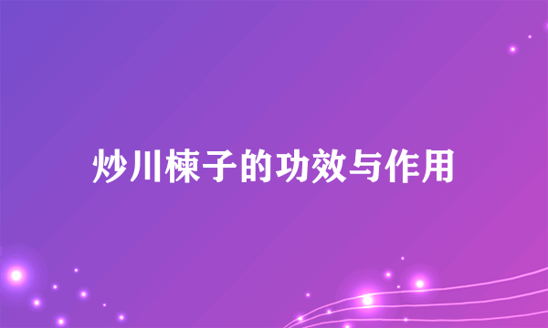 炒川楝子的功效与作用