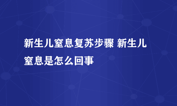 新生儿窒息复苏步骤 新生儿窒息是怎么回事