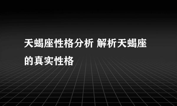 天蝎座性格分析 解析天蝎座的真实性格