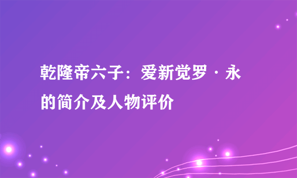 乾隆帝六子：爱新觉罗·永瑢的简介及人物评价