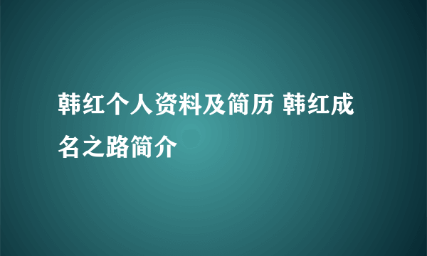 韩红个人资料及简历 韩红成名之路简介