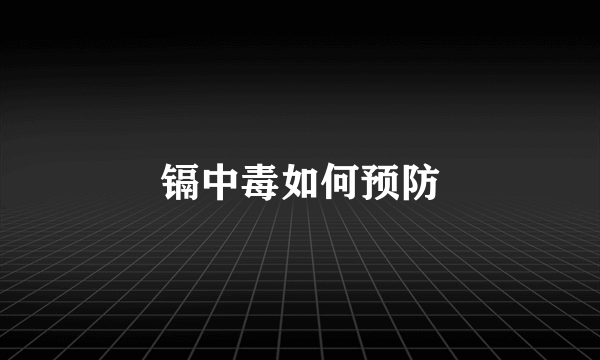 镉中毒如何预防