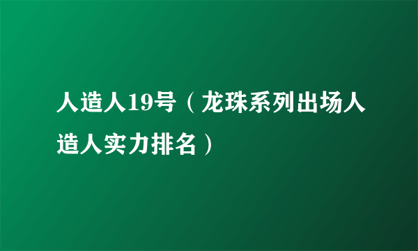 人造人19号（龙珠系列出场人造人实力排名）