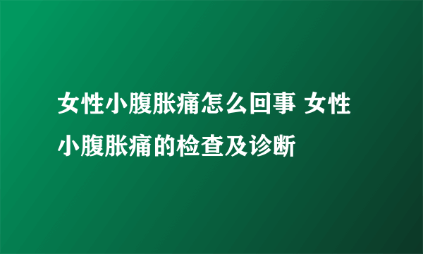 女性小腹胀痛怎么回事 女性小腹胀痛的检查及诊断