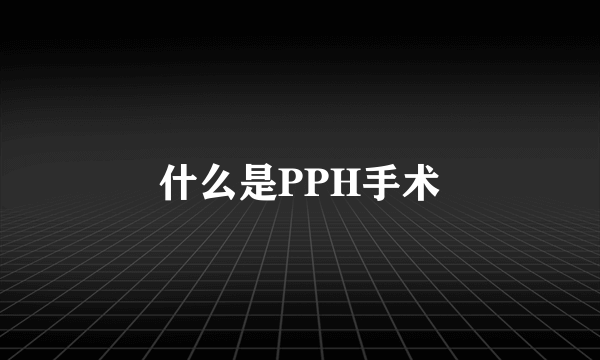 什么是PPH手术