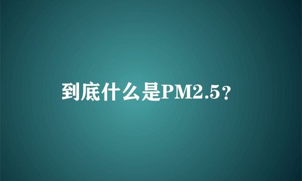 到底什么是PM2.5？