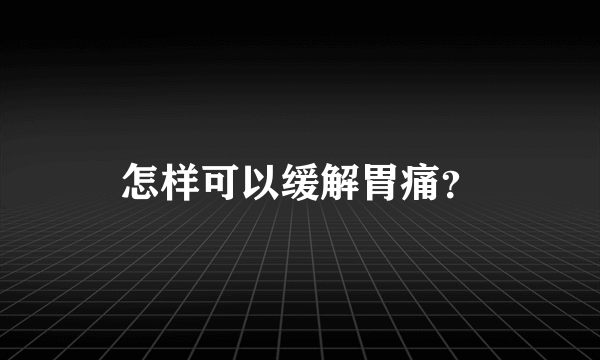 怎样可以缓解胃痛？