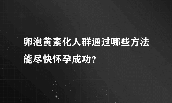 卵泡黄素化人群通过哪些方法能尽快怀孕成功？