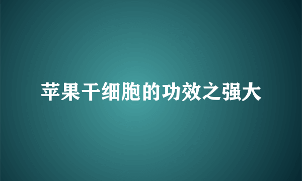 苹果干细胞的功效之强大