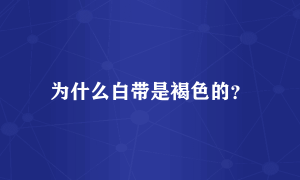 为什么白带是褐色的？