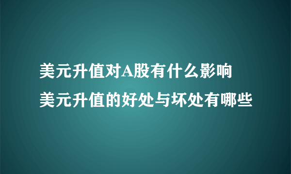 美元升值对A股有什么影响  美元升值的好处与坏处有哪些