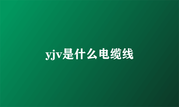 yjv是什么电缆线