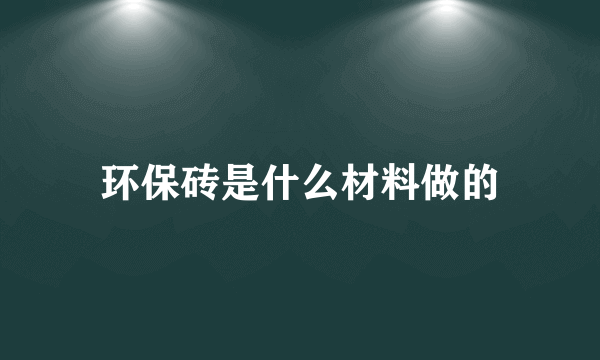 环保砖是什么材料做的