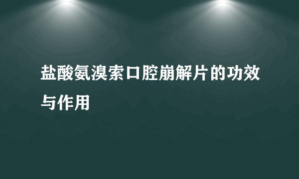 盐酸氨溴索口腔崩解片的功效与作用