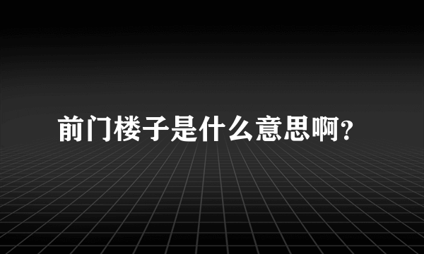 前门楼子是什么意思啊？