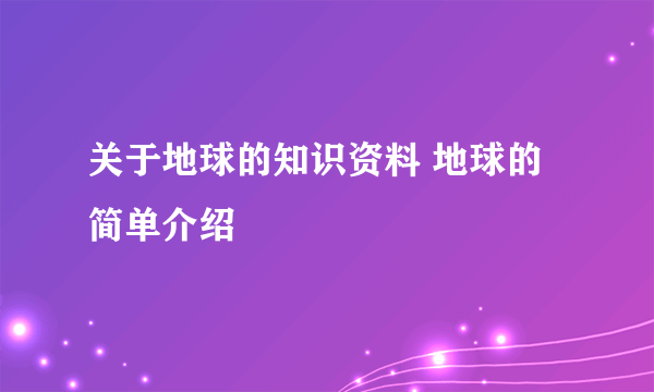 关于地球的知识资料 地球的简单介绍