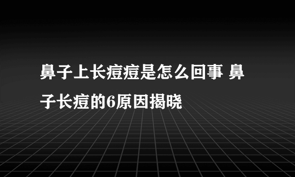 鼻子上长痘痘是怎么回事 鼻子长痘的6原因揭晓