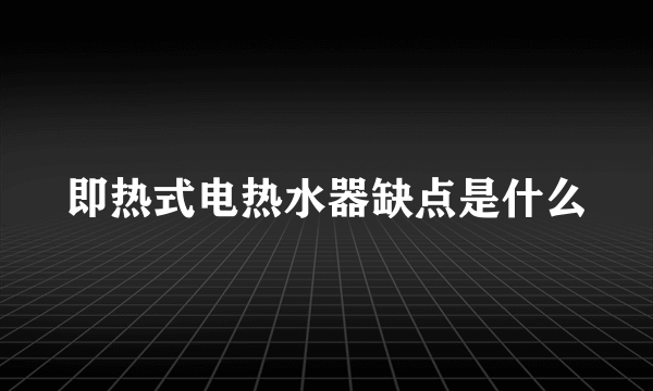 即热式电热水器缺点是什么