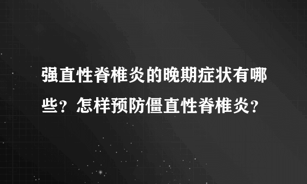 强直性脊椎炎的晚期症状有哪些？怎样预防僵直性脊椎炎？