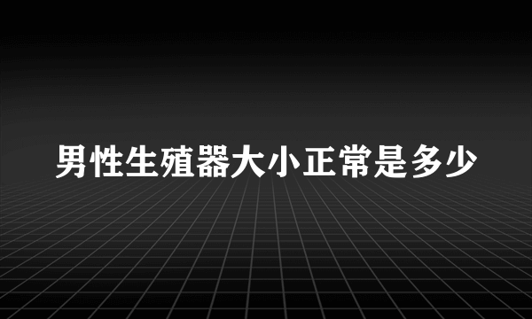 男性生殖器大小正常是多少