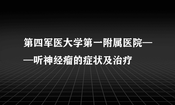 第四军医大学第一附属医院——听神经瘤的症状及治疗