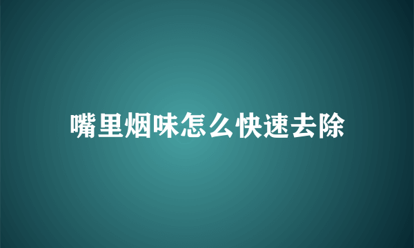 嘴里烟味怎么快速去除