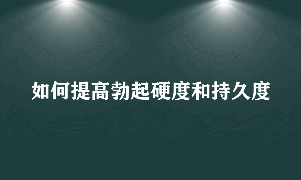 如何提高勃起硬度和持久度