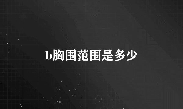 b胸围范围是多少