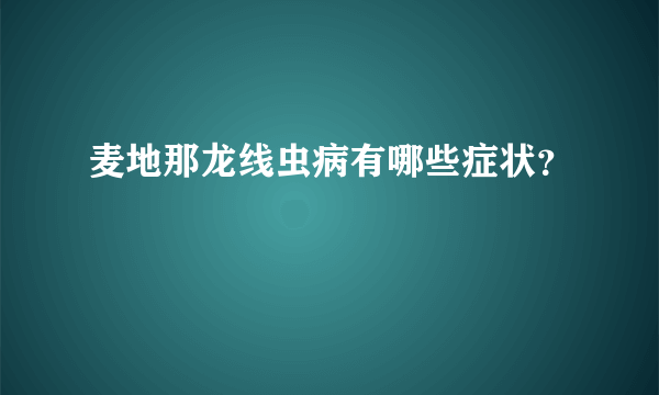 麦地那龙线虫病有哪些症状？