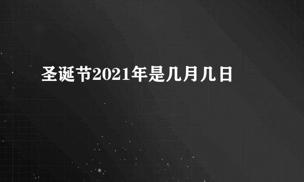 圣诞节2021年是几月几日