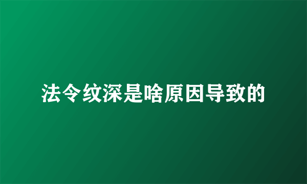 法令纹深是啥原因导致的