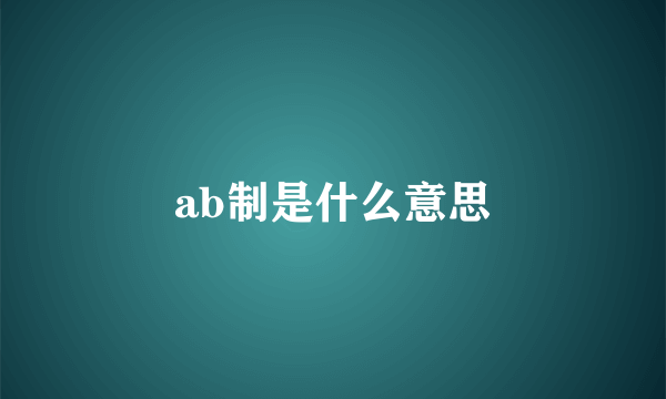 ab制是什么意思