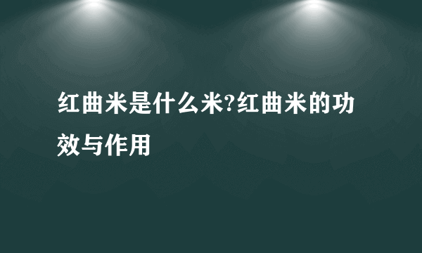 红曲米是什么米?红曲米的功效与作用