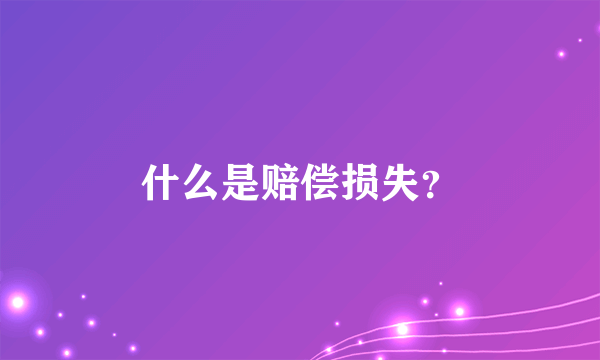 什么是赔偿损失？