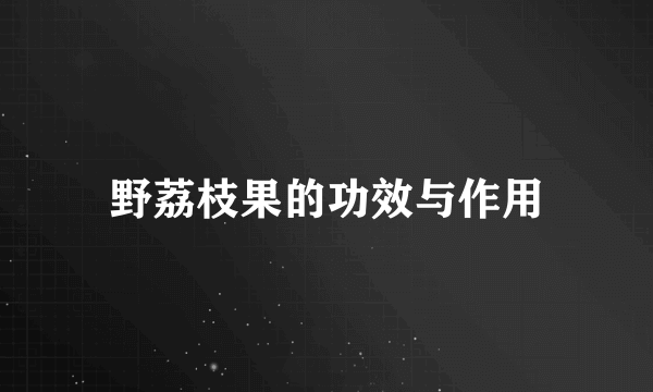 野荔枝果的功效与作用