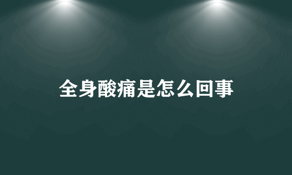 全身酸痛是怎么回事