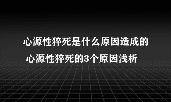 心源性猝死是什么原因造成的 心源性猝死的3个原因浅析