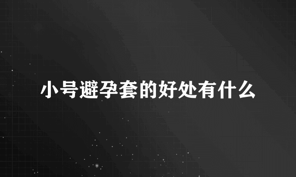 小号避孕套的好处有什么