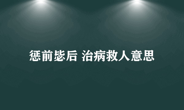 惩前毖后 治病救人意思