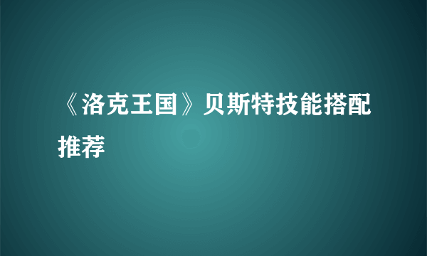 《洛克王国》贝斯特技能搭配推荐