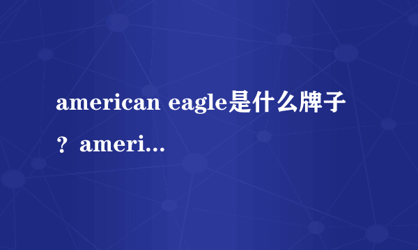 american eagle是什么牌子？american eagle是什么档次？