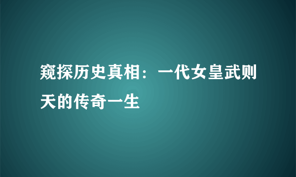 窥探历史真相：一代女皇武则天的传奇一生