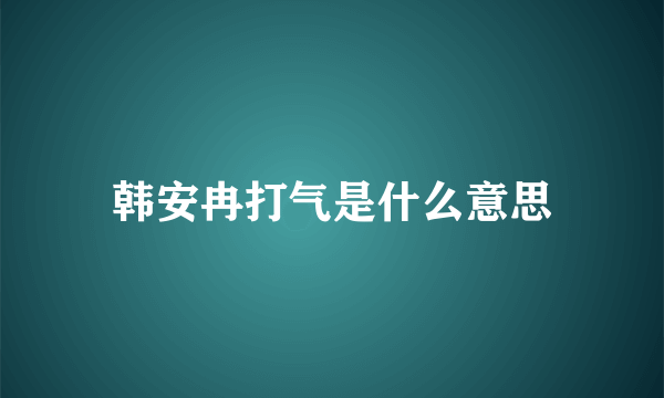 韩安冉打气是什么意思