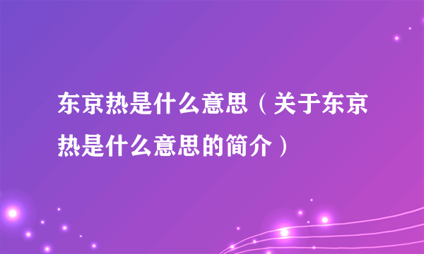 东京热是什么意思（关于东京热是什么意思的简介）